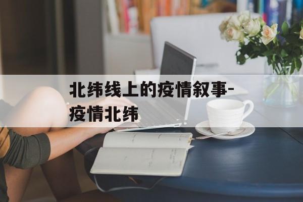 北纬线上的疫情叙事-疫情北纬