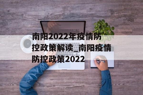 南阳2022年疫情防控政策解读_南阳疫情防控政策2022