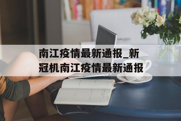 南江疫情最新通报_新冠机南江疫情最新通报