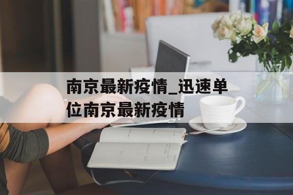 南京最新疫情_迅速单位南京最新疫情