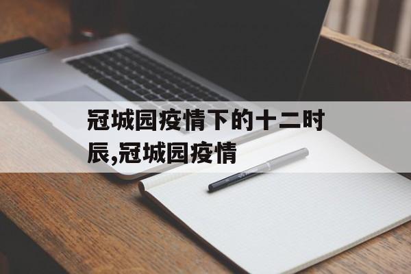 冠城园疫情下的十二时辰,冠城园疫情