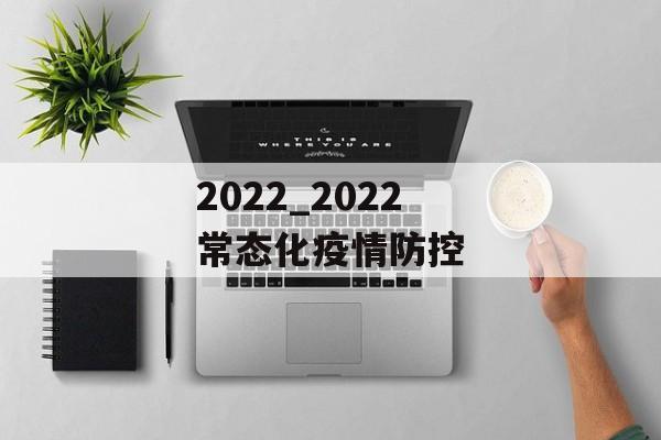 2022_2022 常态化疫情防控