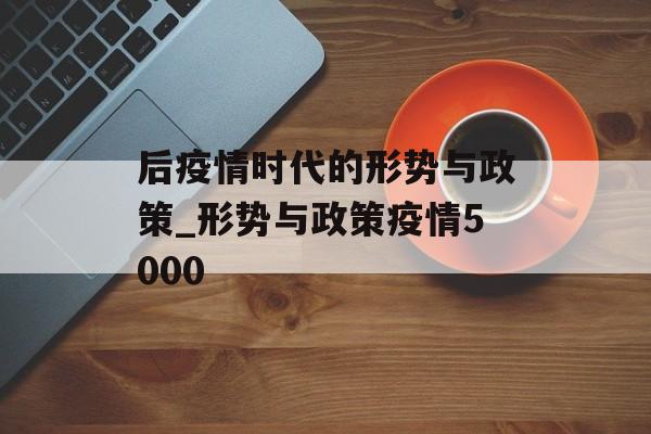 后疫情时代的形势与政策_形势与政策疫情5000