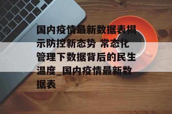 国内疫情最新数据表揭示防控新态势 常态化管理下数据背后的民生温度_国内疫情最新数据表