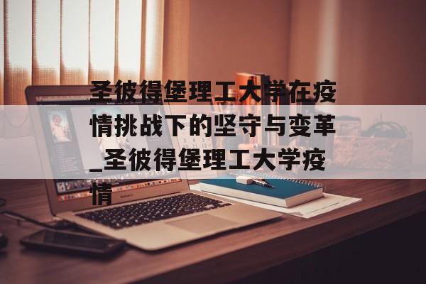 圣彼得堡理工大学在疫情挑战下的坚守与变革_圣彼得堡理工大学疫情