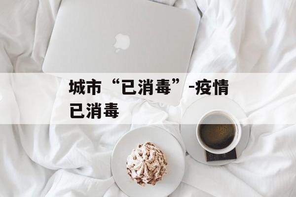 城市“已消毒”-疫情已消毒