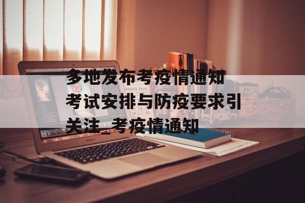 多地发布考疫情通知 考试安排与防疫要求引关注_考疫情通知