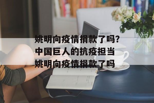 姚明向疫情捐款了吗？中国巨人的抗疫担当 姚明向疫情捐款了吗