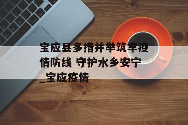 宝应县多措并举筑牢疫情防线 守护水乡安宁_宝应疫情