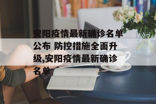 安阳疫情最新确诊名单公布 防控措施全面升级,安阳疫情最新确诊名单