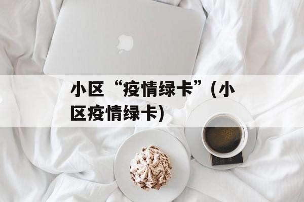 小区“疫情绿卡”(小区疫情绿卡)