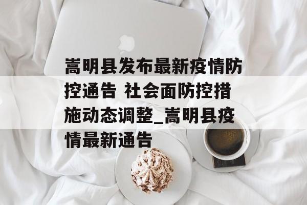 嵩明县发布最新疫情防控通告 社会面防控措施动态调整_嵩明县疫情最新通告
