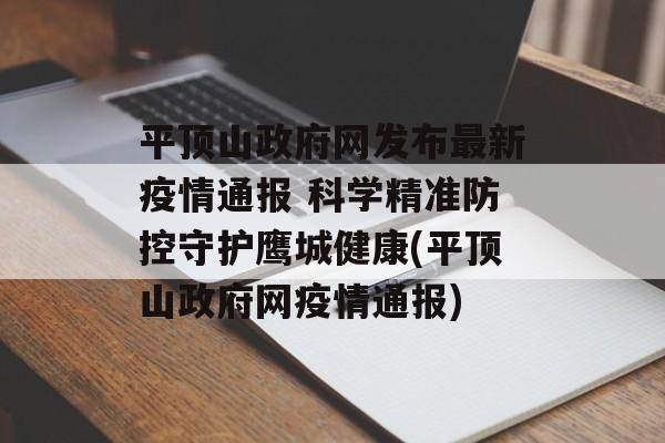 平顶山政府网发布最新疫情通报 科学精准防控守护鹰城健康(平顶山政府网疫情通报)