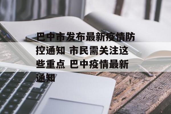 巴中市发布最新疫情防控通知 市民需关注这些重点 巴中疫情最新通知