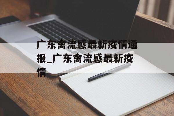 广东禽流感最新疫情通报_广东禽流感最新疫情