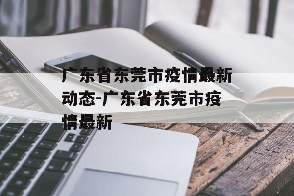 广东省东莞市疫情最新动态-广东省东莞市疫情最新