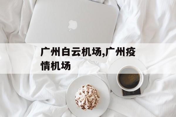 广州白云机场,广州疫情机场