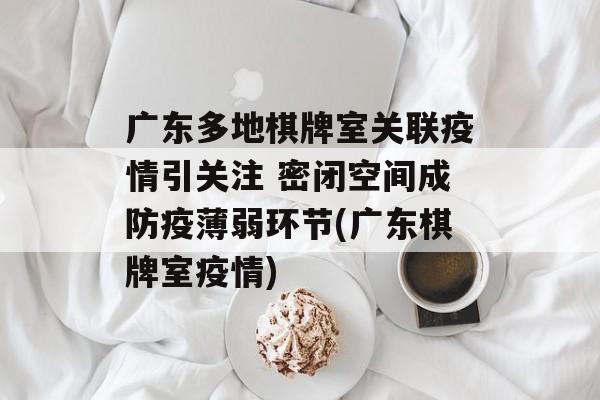 广东多地棋牌室关联疫情引关注 密闭空间成防疫薄弱环节(广东棋牌室疫情)