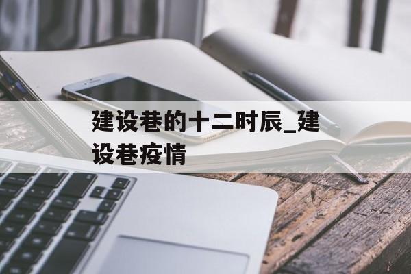 建设巷的十二时辰_建设巷疫情