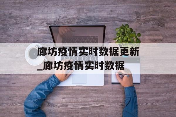 廊坊疫情实时数据更新_廊坊疫情实时数据