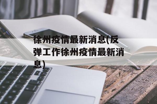 徐州疫情最新消息(反弹工作徐州疫情最新消息)