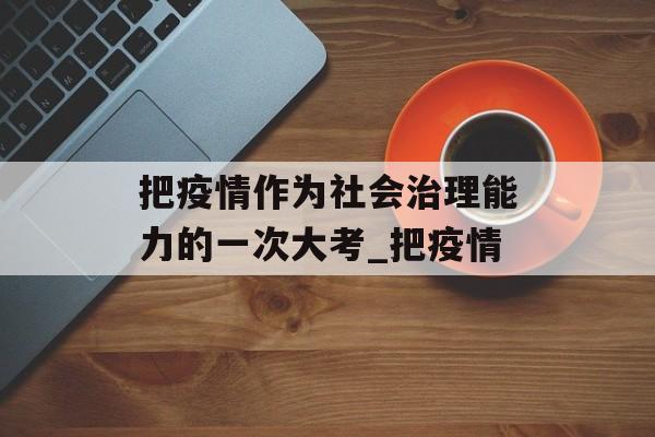 把疫情作为社会治理能力的一次大考_把疫情
