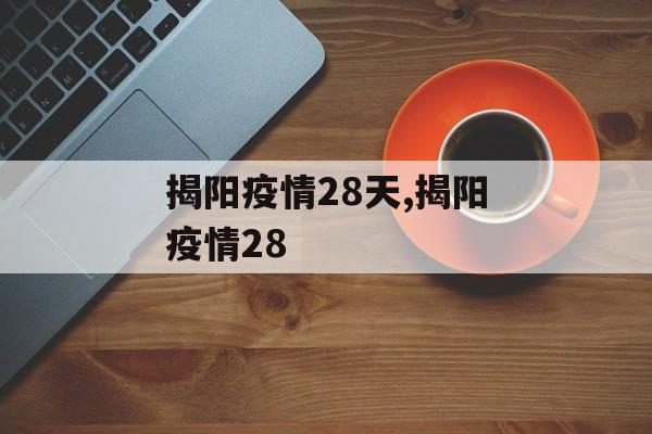 揭阳疫情28天,揭阳疫情28