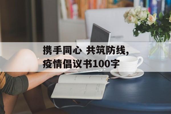 携手同心 共筑防线,疫情倡议书100字