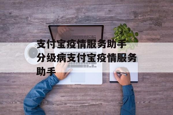 支付宝疫情服务助手 分级病支付宝疫情服务助手