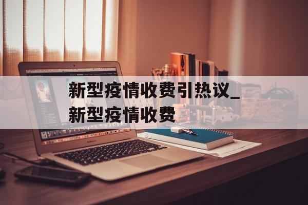 新型疫情收费引热议_新型疫情收费