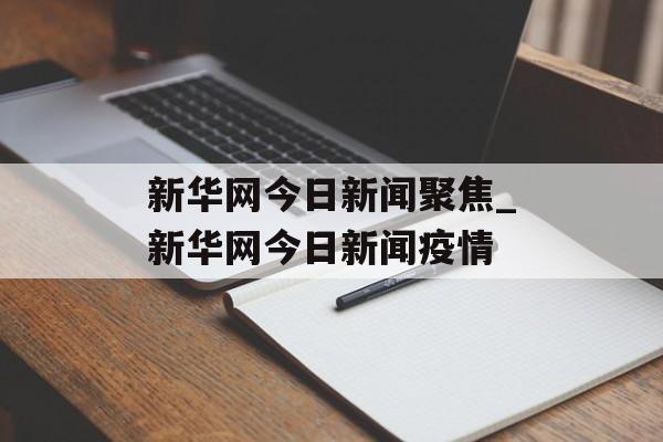 新华网今日新闻聚焦_新华网今日新闻疫情