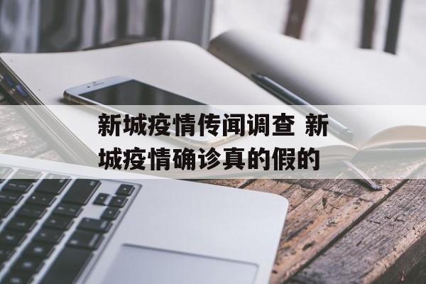 新城疫情传闻调查 新城疫情确诊真的假的