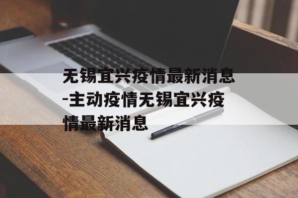 无锡宜兴疫情最新消息-主动疫情无锡宜兴疫情最新消息