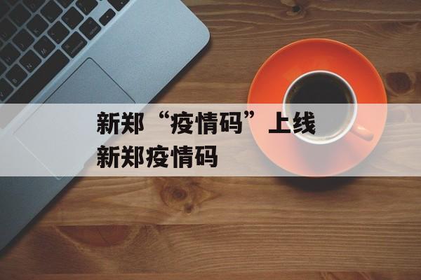 新郑“疫情码”上线 新郑疫情码