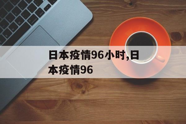 日本疫情96小时,日本疫情96