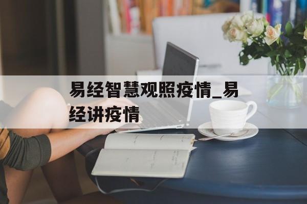 易经智慧观照疫情_易经讲疫情