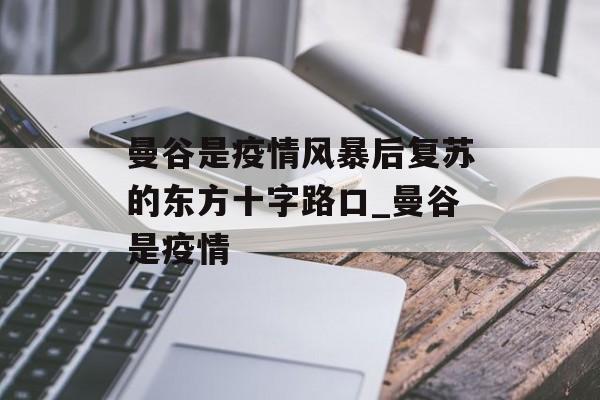 曼谷是疫情风暴后复苏的东方十字路口_曼谷是疫情