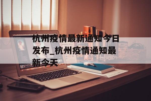 杭州疫情最新通知今日发布_杭州疫情通知最新今天