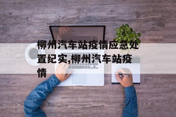 柳州汽车站疫情应急处置纪实,柳州汽车站疫情