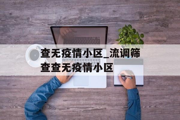 查无疫情小区_流调筛查查无疫情小区