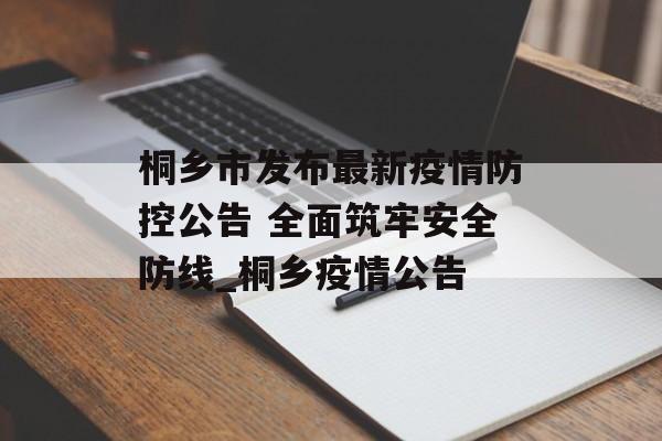 桐乡市发布最新疫情防控公告 全面筑牢安全防线_桐乡疫情公告