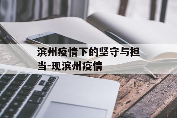 滨州疫情下的坚守与担当-现滨州疫情