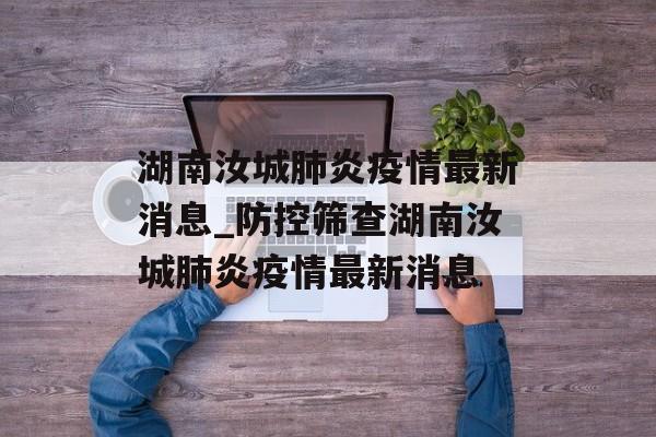 湖南汝城肺炎疫情最新消息_防控筛查湖南汝城肺炎疫情最新消息
