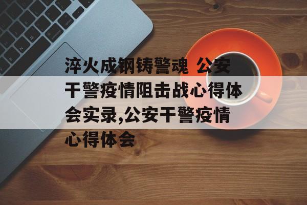 淬火成钢铸警魂 公安干警疫情阻击战心得体会实录,公安干警疫情心得体会