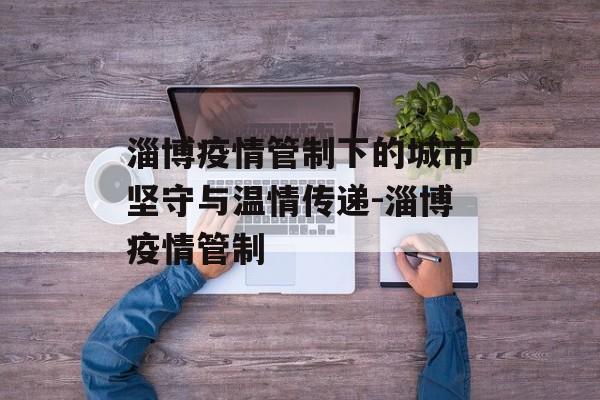 淄博疫情管制下的城市坚守与温情传递-淄博疫情管制