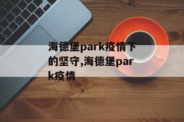 海德堡park疫情下的坚守,海德堡park疫情