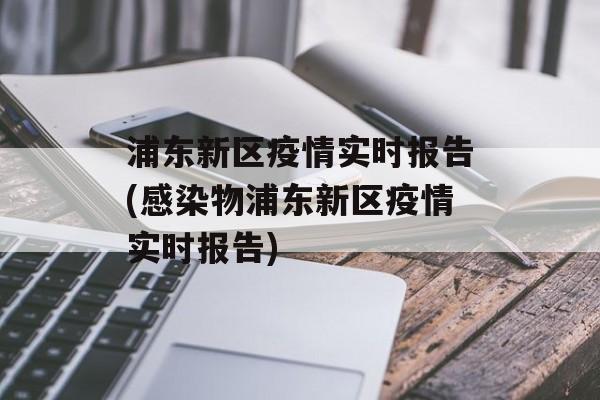 浦东新区疫情实时报告(感染物浦东新区疫情实时报告)