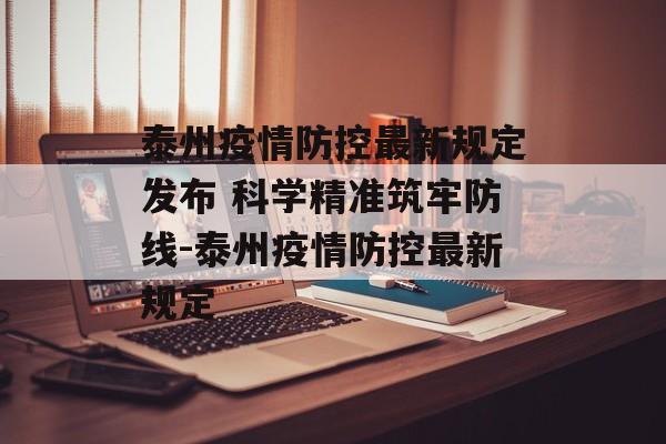 泰州疫情防控最新规定发布 科学精准筑牢防线-泰州疫情防控最新规定