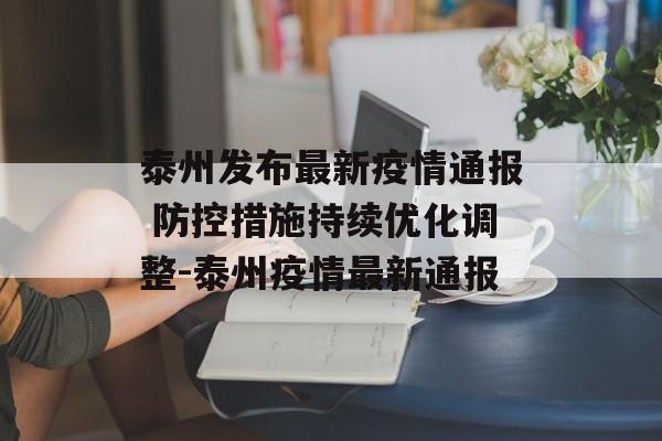 泰州发布最新疫情通报 防控措施持续优化调整-泰州疫情最新通报