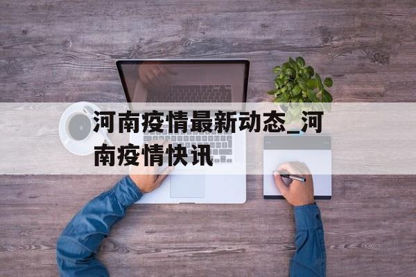 河南疫情最新动态_河南疫情快讯